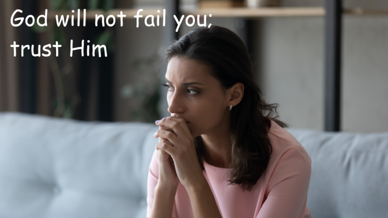 God will not fail you