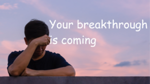 Your breakthrough is coming