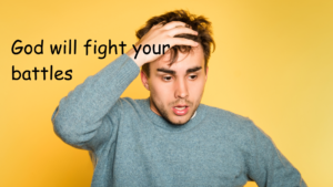 God will fight your battles