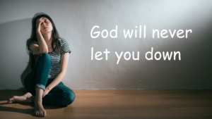 God will never let you down