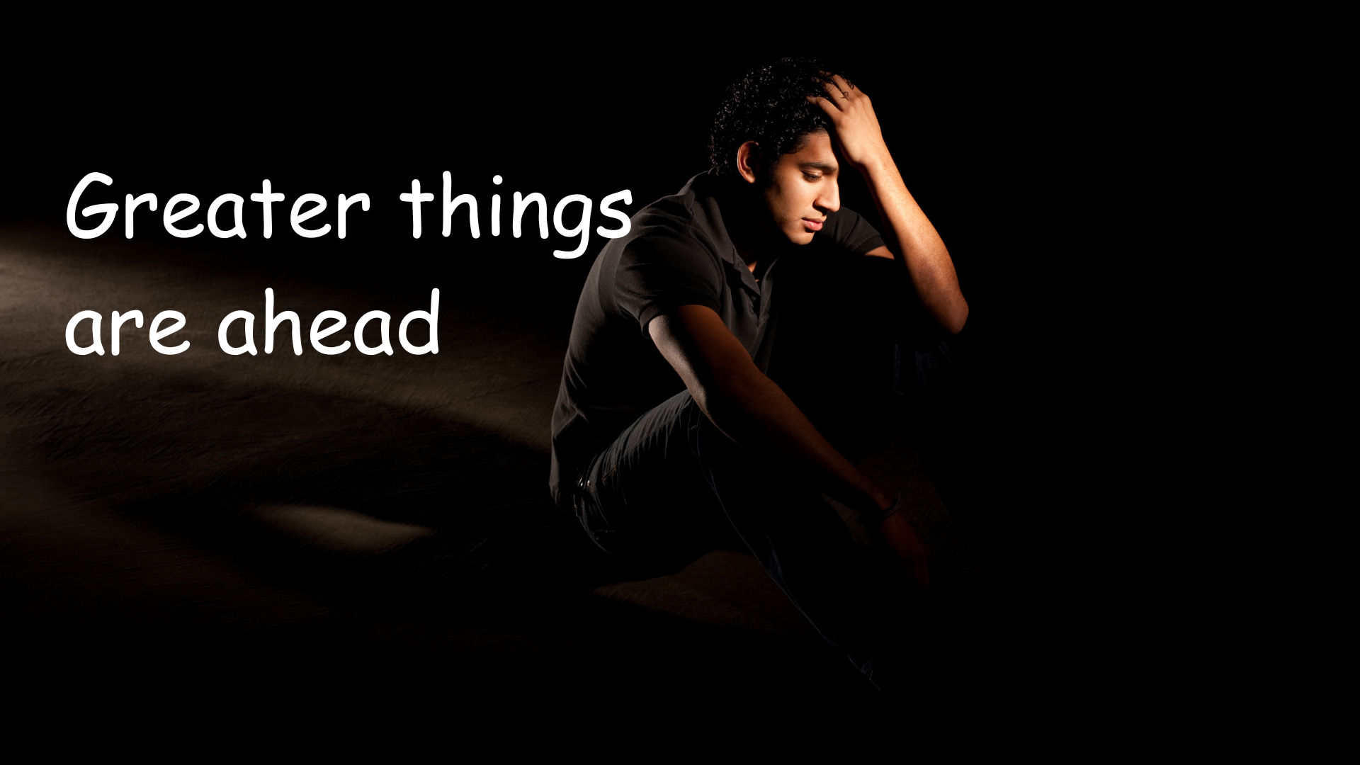 Greater things are ahead